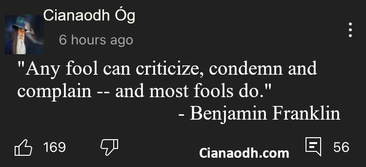 Any fool can criticize, condemn and most fools do - Benjamin Franklin.